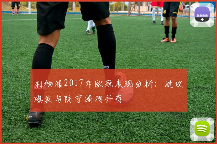 利物浦2017年欧冠表现分析：进攻爆发与防守漏洞并存